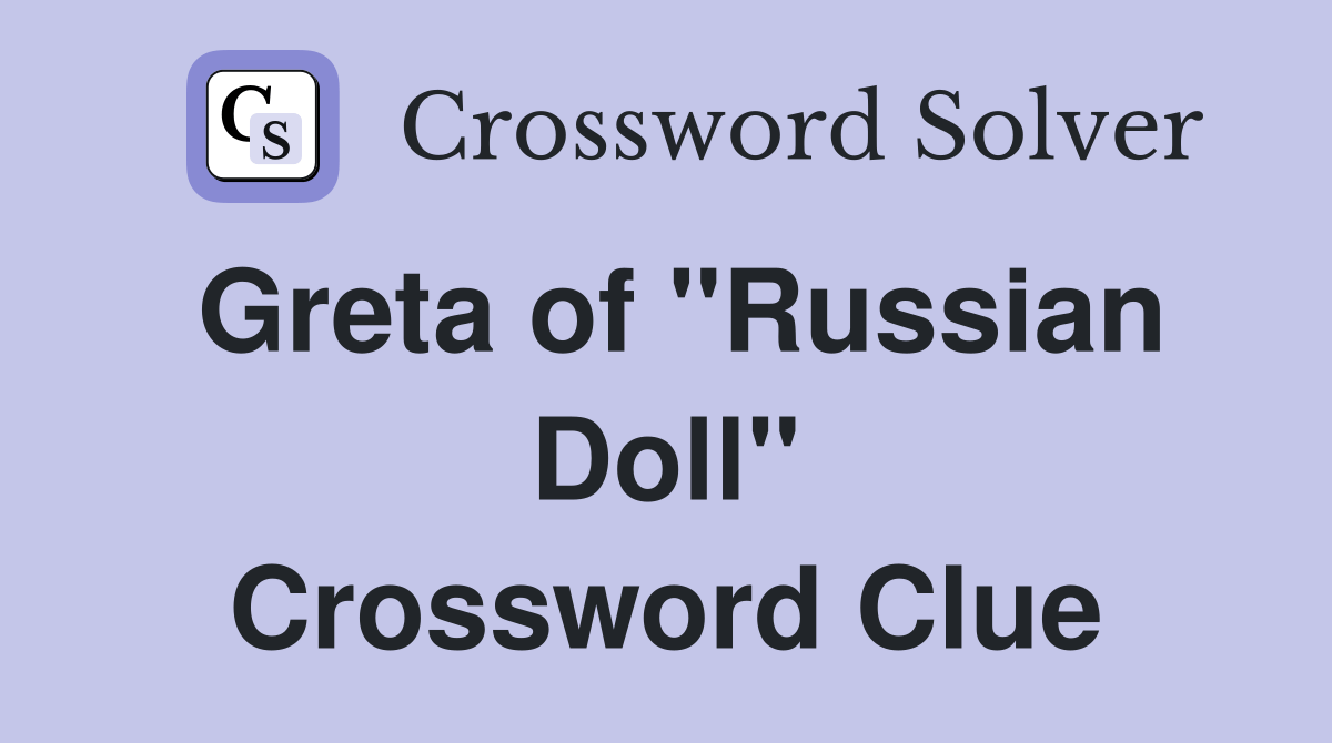 Greta of "Russian Doll" Crossword Clue Answers Crossword Solver